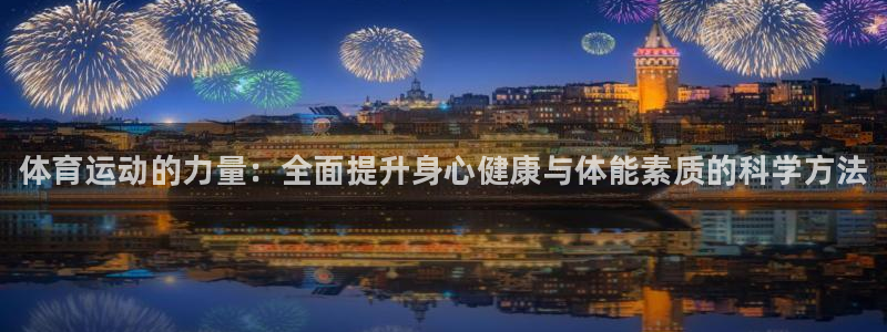 oety欧亿体育官网下载平台是正规平台吗知乎：体育运动的力量
