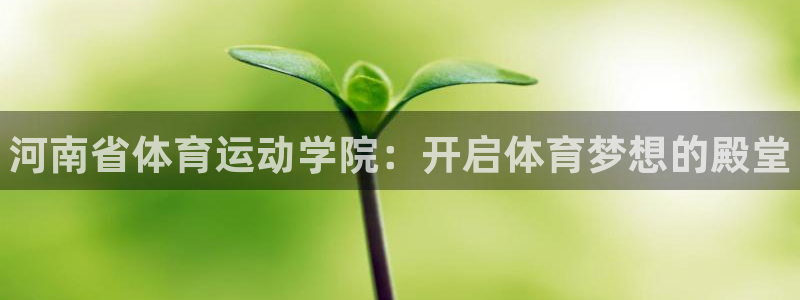 oety欧亿体育官网下载招商电话号码查询：河南省体育运动学院