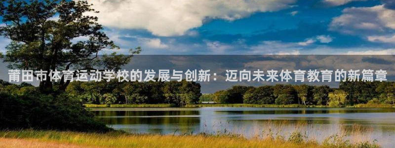oety欧亿体育官网下载平台注册要钱吗安全吗：莆田市