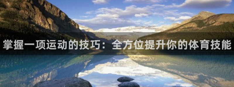oety欧亿体育官网下载招商电话号码是多少：掌握一项运动的技